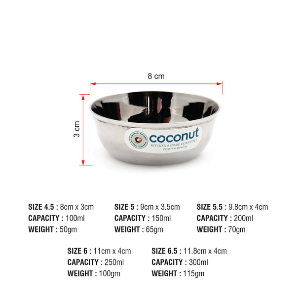 Coconut Stainless Steel Heavy Gauge, Solid Bowl/ Vati / Katori / Set of 6 -Available sizes in Capacity 100ml, 150ml, 200ml, 250ml, 300ml Each, Model - C9, Serving Bowls for Soup, Salad, Dessert, Dal